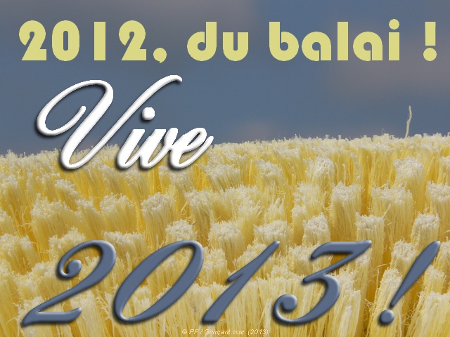 2012, du balai ! Vive 2013 !