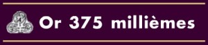 Or 375 millièmes, soir 9 carats, soit 37,5 % d'or Or 375 millièmes, soir 9 carats, soit 37,5 % d'or