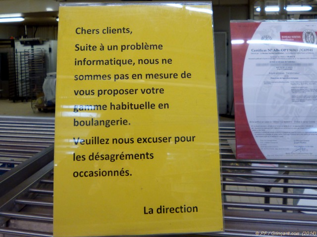Pénurie de pain au rayon boulangerie, excuse informatique Chers clients, suite à un problème informatique, nous ne sommes pas en mesure de vous proposer votre gamme habituelle en boulangerie. Veuillez nous excuser pour les désagréments occasionnés. La direction